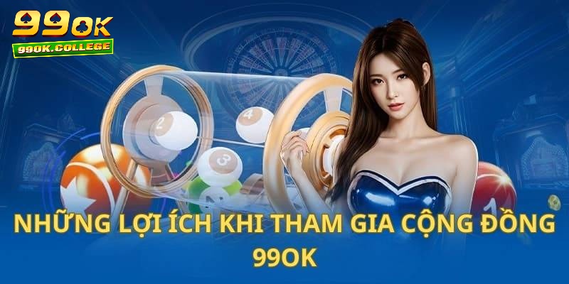 Những lợi ích mà cộng đồng tại 99OK.COM mang đến